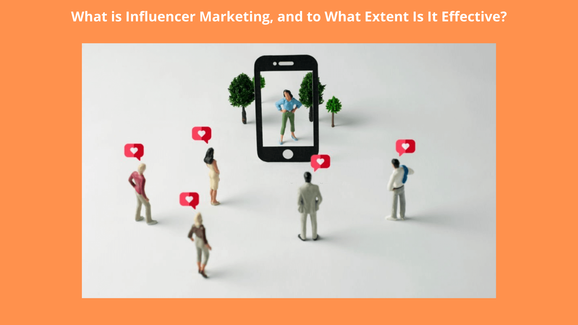 What is Influencer Marketing, and to What Extent Is It Effective? 
